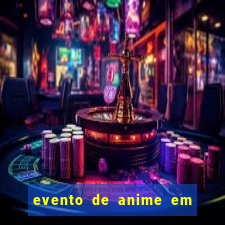 evento de anime em sp hoje